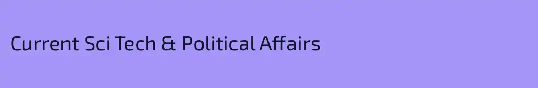 Current Sci Tech & Political Affairs